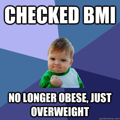 Checked BMI No longer obese, just overweight - Checked BMI No longer obese, just overweight  Success Kid