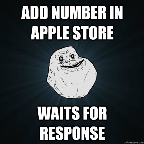 Add number in Apple Store Waits for response  Forever Alone