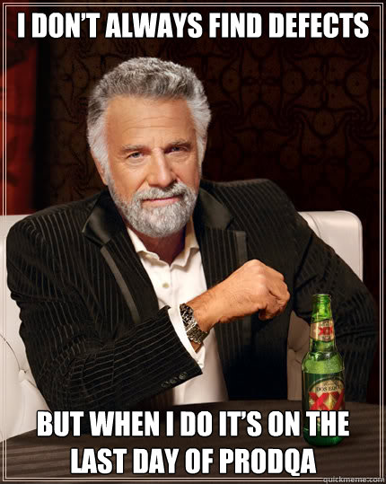 I don’t always find defects but when I do it’s on the last day of ProdQA - I don’t always find defects but when I do it’s on the last day of ProdQA  Dos Equis man