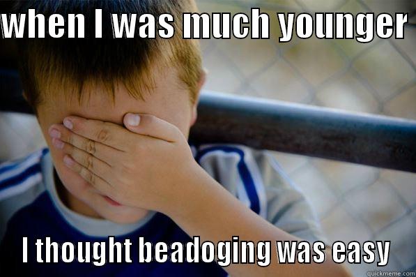 WHEN I WAS MUCH YOUNGER  I THOUGHT BEADOGING WAS EASY Confession kid