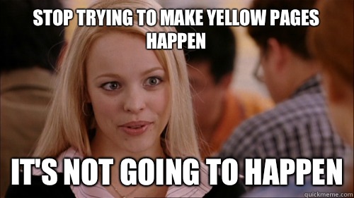 stop trying to make yellow pages happen It's not going to happen  regina george