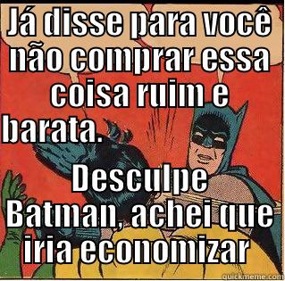 Batman humor - JÁ DISSE PARA VOCÊ NÃO COMPRAR ESSA COISA RUIM E BARATA.                                                                 DESCULPE BATMAN, ACHEI QUE IRIA ECONOMIZAR  Slappin Batman