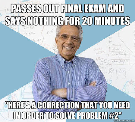 Passes out final exam and says nothing for 20 minutes 
