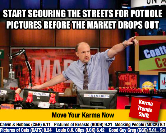 Start scouring the streets for pothole pictures before the market drops out   Mad Karma with Jim Cramer