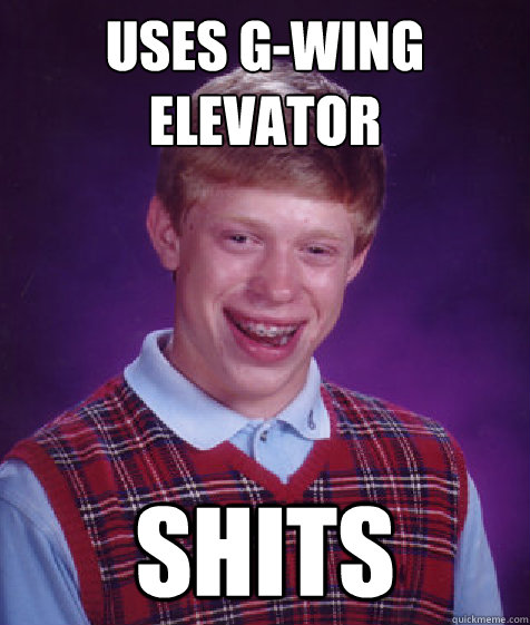 uses g-wing elevator Shits  Bad Luck Brian