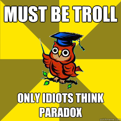 Must be troll Only idiots think paradox - Must be troll Only idiots think paradox  Observational Owl