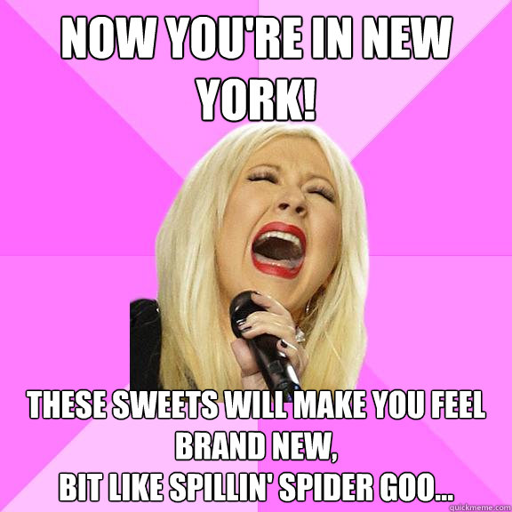 now you're in new york! these sweets will make you feel brand new,
bit like spillin' spider goo...  Wrong Lyrics Christina