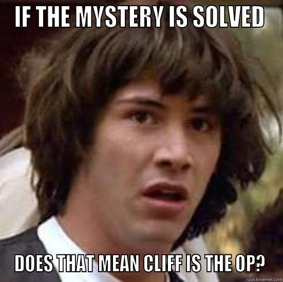 IF THE MYSTERY IS SOLVED DOES THAT MEAN CLIFF IS THE OP? conspiracy keanu