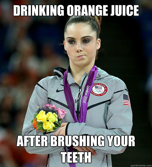 Drinking orange juice After brushing your teeth  McKayla Not Impressed