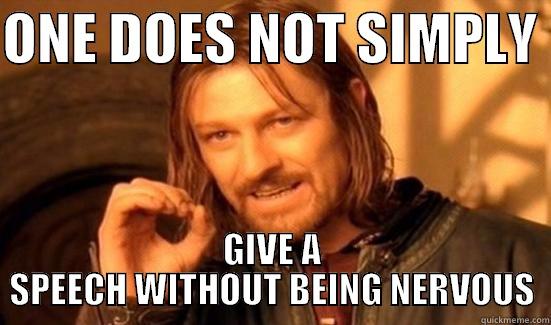 ONE DOES NOT SIMPLY  GIVE A SPEECH WITHOUT BEING NERVOUS Boromir