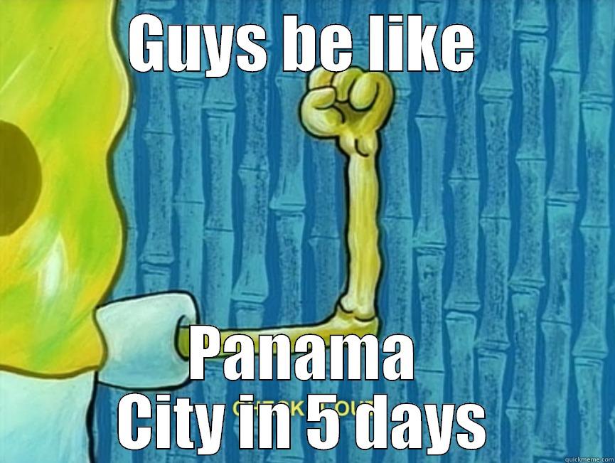 GUYS BE LIKE PANAMA CITY IN 5 DAYS Misc