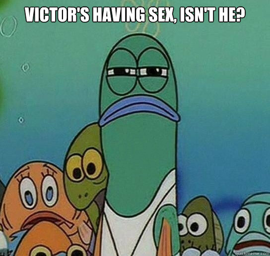 Victor's having sex, isn't he?  - Victor's having sex, isn't he?   Serious fish SpongeBob