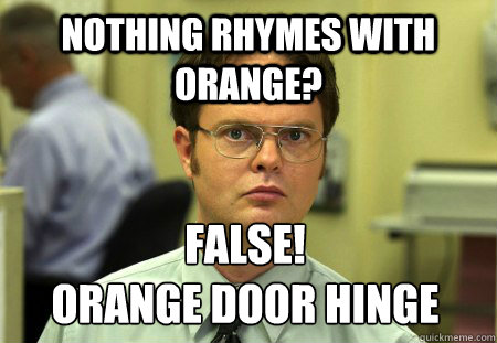 nothing rhymes with orange? False!
Orange Door Hinge - nothing rhymes with orange? False!
Orange Door Hinge  Dwight