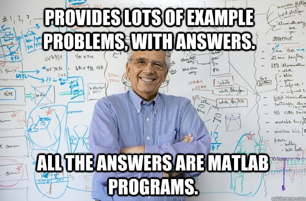 Provides lots of example problems, with answers. All the answers are matlab programs.  Engineering Professor