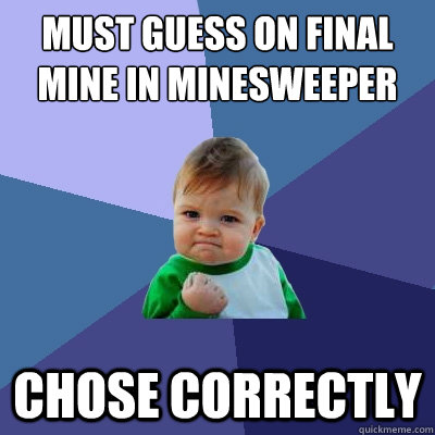 Must guess on final Mine in minesweeper Chose Correctly  Success Kid