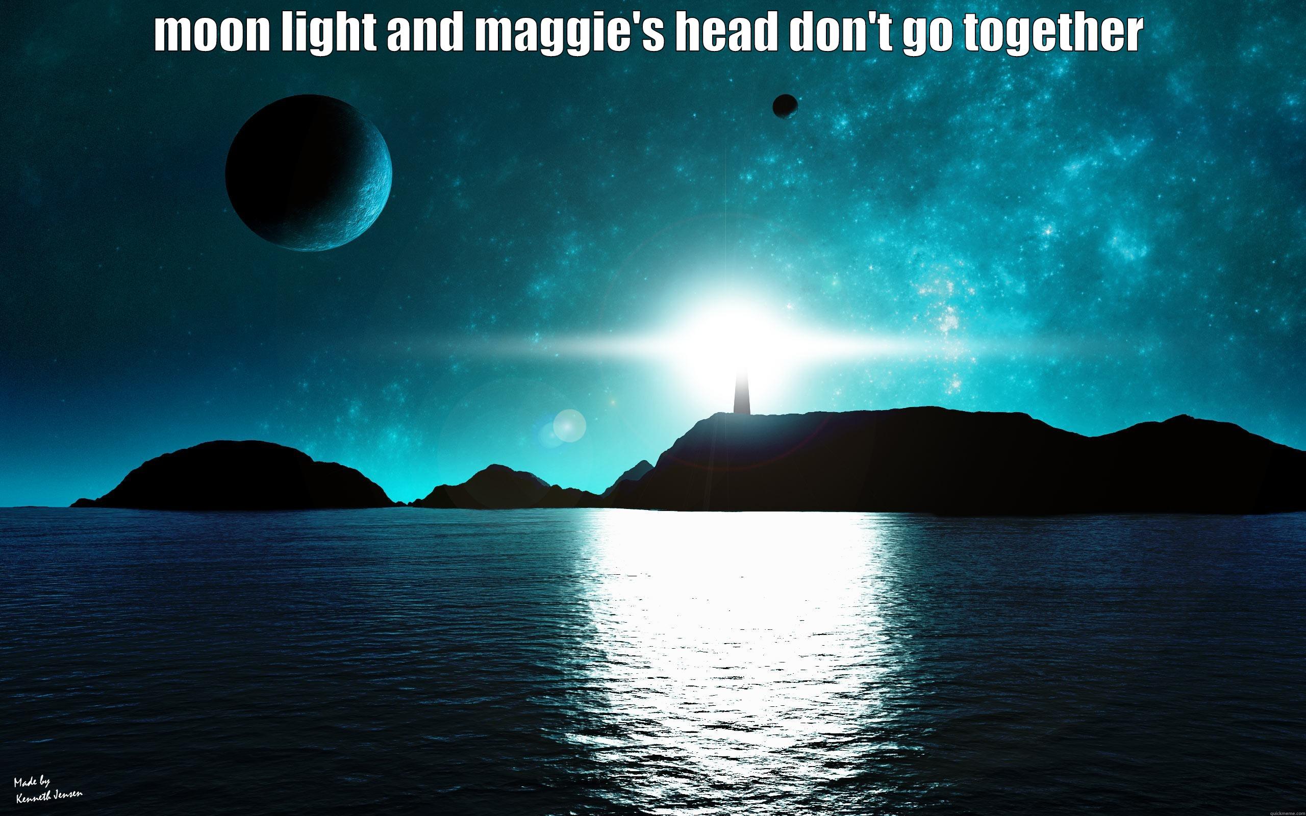 hfgyuftjf uyfufufg - MOON LIGHT AND MAGGIE'S HEAD DON'T GO TOGETHER  Misc