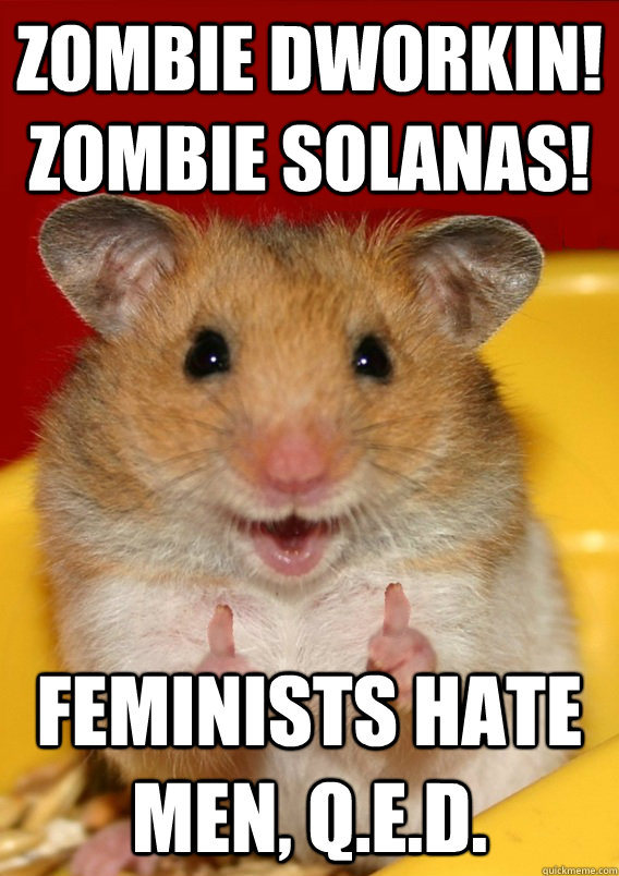 zombie dworkin! zombie solanas! feminists hate men, q.e.d.   Rationalization Hamster