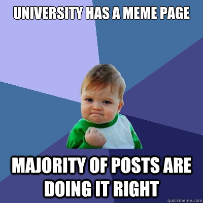 University has a meme page majority of posts are doing it right  Success Kid