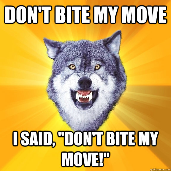 Don't Bite My Move I Said, 