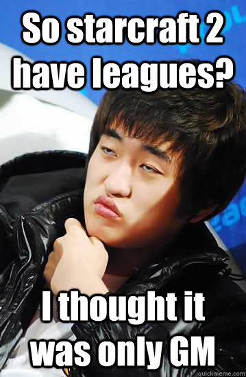 So starcraft 2 have leagues? I thought it was only GM  Unimpressed Flash