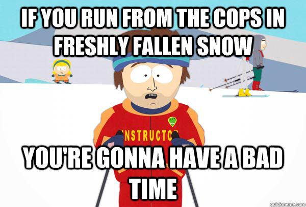 IF you run from the cops in Freshly Fallen Snow You're gonna have a bad time - IF you run from the cops in Freshly Fallen Snow You're gonna have a bad time  Super Cool Ski Instructor