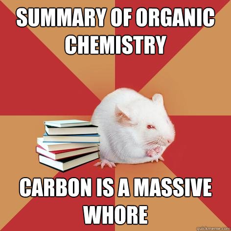 summary of Organic Chemistry carbon is a massive whore
  Science Major Mouse