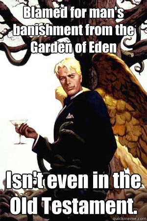 Blamed for man's banishment from the Garden of Eden Isn't even in the Old Testament.  Good Guy Lucifer