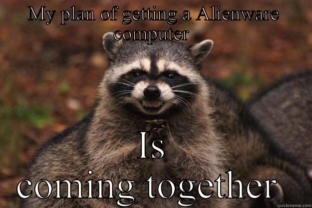 Alienware masterplan - MY PLAN OF GETTING A ALIENWARE COMPUTER  IS COMING TOGETHER  Evil Plotting Raccoon