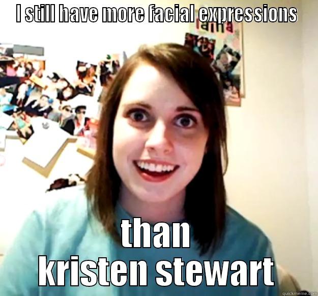 I STILL HAVE MORE FACIAL EXPRESSIONS THAN KRISTEN STEWART Overly Attached Girlfriend