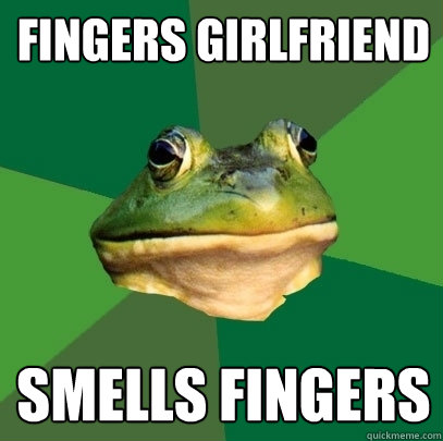 FINGERS GIRLFRIEND SMELLS FINGERS  Foul Bachelor Frog