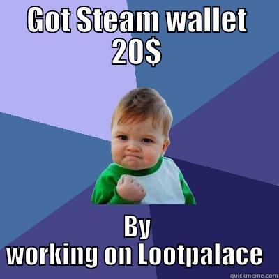 GOT STEAM WALLET 20$ BY WORKING ON LOOTPALACE  Success Kid