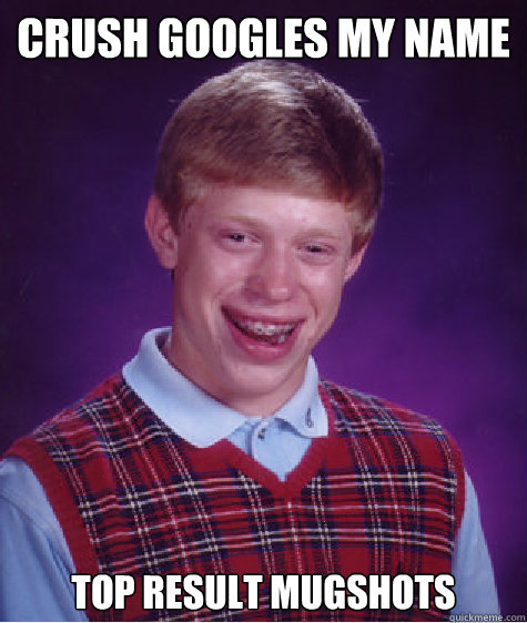 crush googles my name top result mugshots  Bad Luck Brian