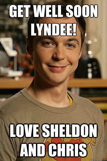 Get Well Soon Lyndee! Love Sheldon and Chris - Get Well Soon Lyndee! Love Sheldon and Chris  Misc