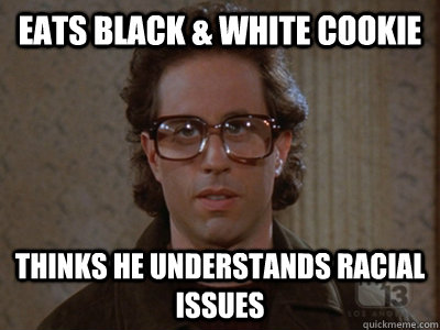 Eats Black & White Cookie thinks he understands racial issues  Hipster Seinfeld