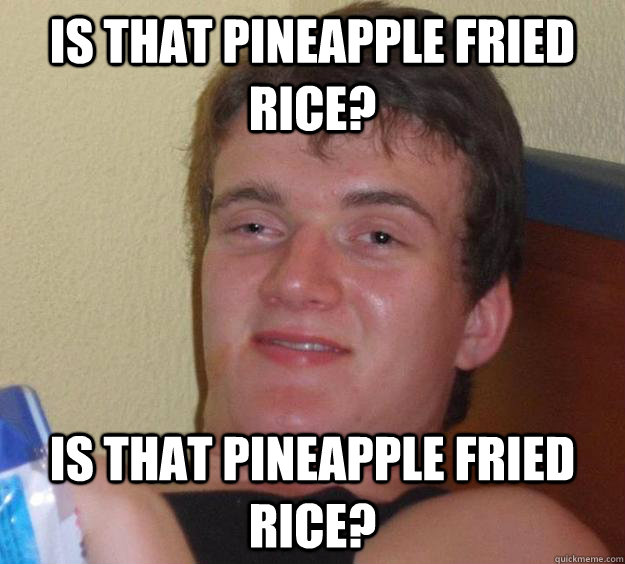 is that pineapple fried rice? is that pineapple fried rice?  10 Guy