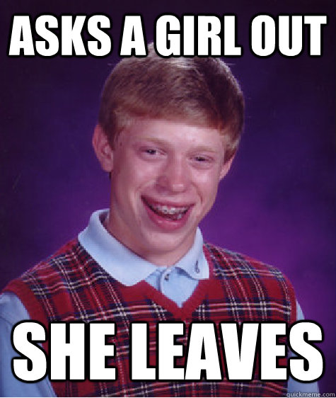 asks a girl out she leaves   Bad Luck Brian