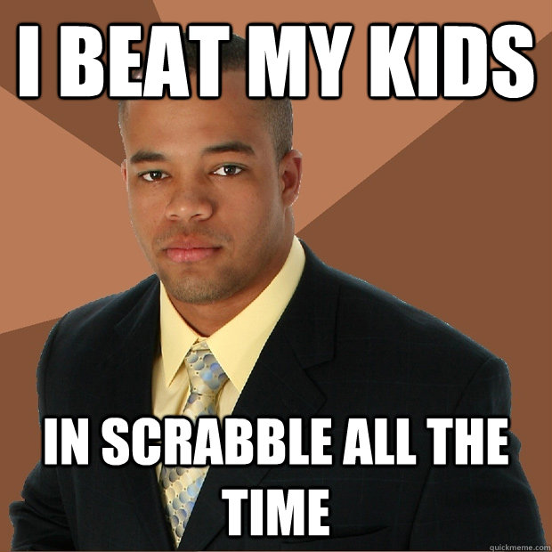 I beat my kids In scrabble all the time - I beat my kids In scrabble all the time  Successful Black Man