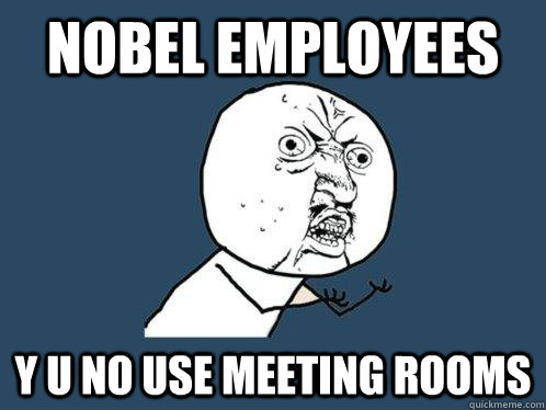 Nobel employees y u no use meeting rooms  Y U No