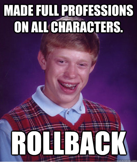 Made full professions on all characters. Rollback  Bad Luck Brian