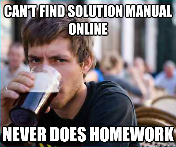 Can't find solution manual online never does homework  Lazy College Senior