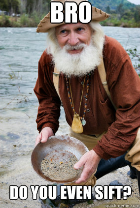 Bro Do you even SIFT?  Gold Prospector