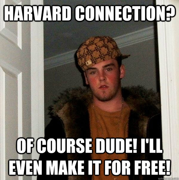 harvard connection? of course dude! I'll even make it for free! - harvard connection? of course dude! I'll even make it for free!  Scumbag Steve