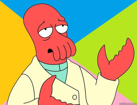 T-am zis sa numai mananci rac....... -   Futurama Zoidberg 