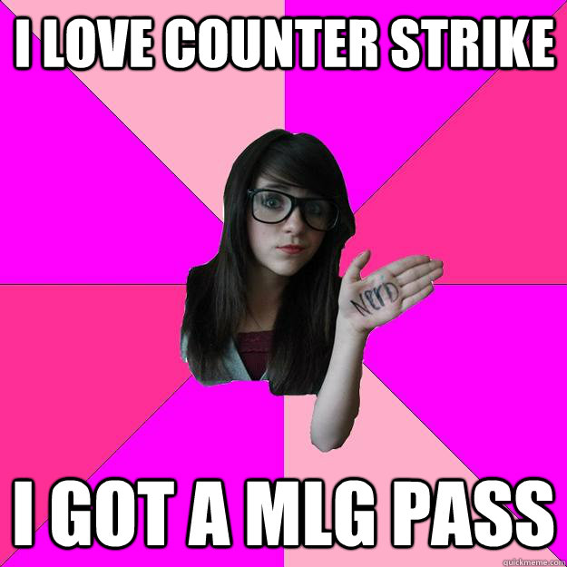 i love counter strike i got a mlg pass  Idiot Nerd Girl