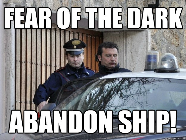 fear of the dark abandon ship!  