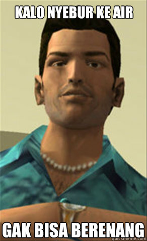 kalo nyebur ke air gak bisa berenang  Tommy vercetti