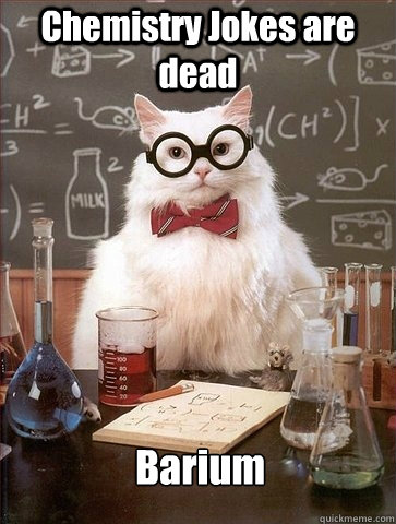 Chemistry Jokes are dead Barium  Chemistry Cat