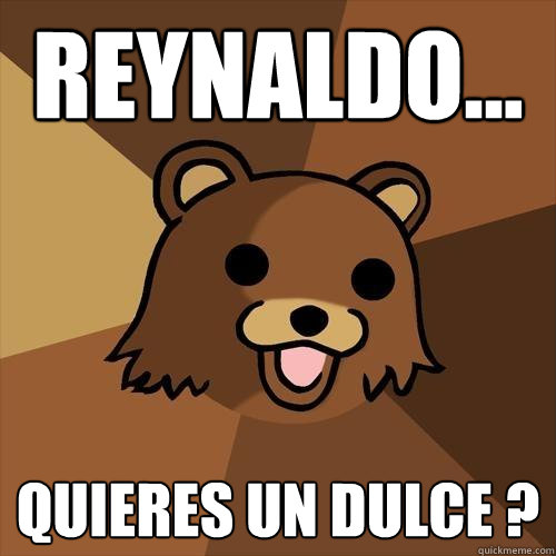 reynaldo... Quieres un dulce ?     Pedobear