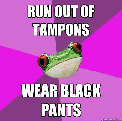 Run out of tampons Wear black pants  Foul Bachelorette Frog