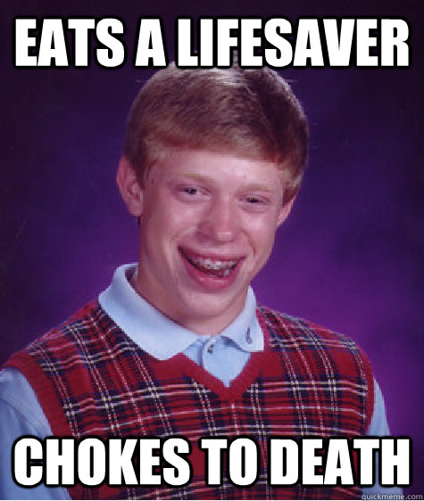 EATS A LIFESAVER CHOKES TO DEATH  Bad Luck Brian